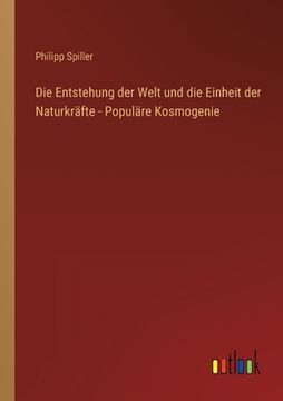portada Die Entstehung der Welt und die Einheit der Naturkräfte - Populäre Kosmogenie (en Alemán)