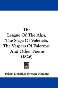 portada the league of the alps, the siege of valencia, the vespers of palermo: and other poems (1826)