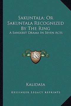 portada sakuntala; or sakuntala recognized by the ring: a sanskrit drama in seven acts (en Inglés)