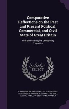 portada Comparative Reflections on the Past and Present Political, Commercial, and Civil State of Great Britain: With Some Thoughts Concerning Emigration (en Inglés)