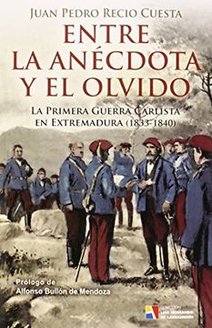 portada Entre La Anécdota Y El Olvido. La Primera Guerra Carlista En Extremadura (1833-1840)