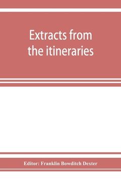 portada Extracts from the itineraries and other miscellanies of Ezra Stiles, D. D., LL. D., 1755-1794, with a selection from his correspondence