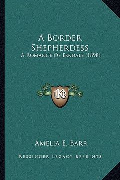 portada a border shepherdess a border shepherdess: a romance of eskdale (1898) a romance of eskdale (1898) (en Inglés)