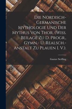 portada Die Nordisch-Germanische Mythologie Und Der Mythus Von Thor. (Wiss. Beilage Zu D. Progr., Gymn.- U. Realsch.-Anstalt Zu Plauen I. V.). (en Alemán)