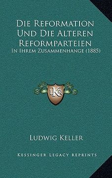 portada Die Reformation Und Die Alteren Reformparteien: In Ihrem Zusammenhange (1885) (en Alemán)