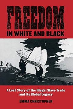 portada Freedom in White and Black: A Lost Story of the Illegal Slave Trade and its Global Legacy (en Inglés)