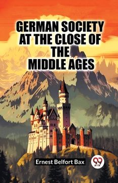 portada German Society At The Close Of The Middle Ages (en Inglés)