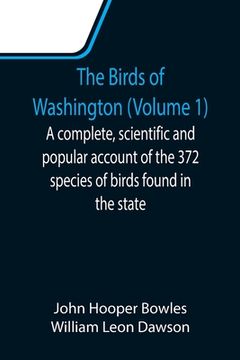 portada The Birds of Washington (Volume 1); A complete, scientific and popular account of the 372 species of birds found in the state