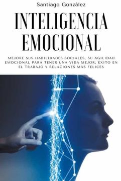 portada Inteligencia emocional: Mejore sus habilidades sociales, su agilidad emocional para tener una vida mejor, éxito en el trabajo y relaciones más