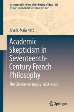 portada Academic Skepticism in Seventeenth-Century French Philosophy: The Charronian Legacy 1601-1662 (International Archives of the History of Ideas / Archives Internationales d'Histoire des Idees)