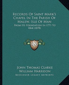portada records of saint mark's chapel in the parish of malew, isle of man: from its foundation in 1771 to 1864 (1878) (in English)
