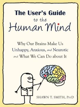 portada The User's Guide to the Human Mind: Why our Brains Make us Unhappy, Anxious, and Neurotic and What we can do About it (in English)