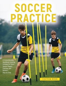 portada Soccer Practice: : A Comprehensive Handbook Covering 14 Areas for Smart Soccer Players, Coaches, and Parents - Step-by-Step