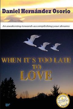 portada When it's too late to love: An awakening towards accomplishing your dreams (en Inglés)