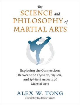 portada The Science and Philosophy of Martial Arts: Exploring the Connections Between the Cognitive, Physical, and Spiritual Aspects of Martial Arts (en Inglés)