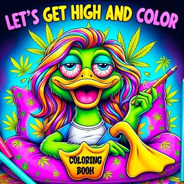 portada Lets Get High and Color Coloring Book: A Psychedelic Funny Relaxation Cannabis-Themed Cartoon for Adults Featuring Trippy Characters with the Mind of (in English)