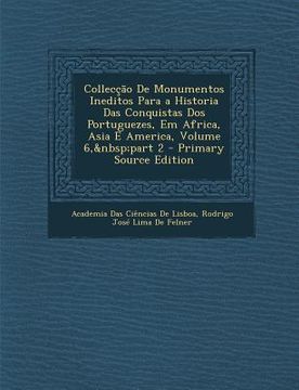 portada Colleccao de Monumentos Ineditos Para a Historia Das Conquistas DOS Portuguezes, Em Africa, Asia E America, Volume 6, Part 2 (en Portugués)