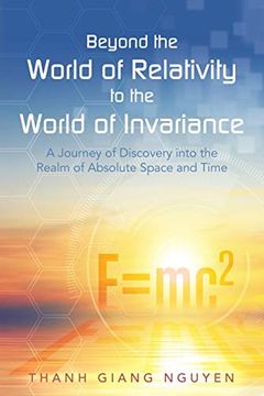 portada Beyond the World of Relativity to the World of Invariance: A Journey of Discovery Into the Realm of Absolute Space and Time (in English)