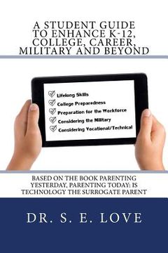 portada A Student Guide to Enhance K-12, College, Career, Military and Beyond: Based on the Book Parenting Yesterday, Parenting Today: Is Technology the Surro (in English)