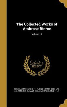 portada The Collected Works of Ambrose Bierce; Volume 11 (en Inglés)