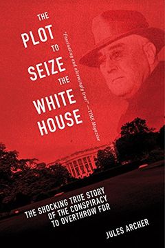 portada The Plot to Seize the White House: The Shocking TRUE Story of the Conspiracy to Overthrow F.D.R. (en Inglés)