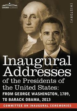 portada Inaugural Addresses of the Presidents of the United States: From George Washington, 1789, to Barack Obama, 2013