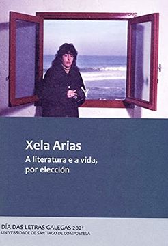 portada Xela Arias. A Literatura e a Vida, por Elección: Día das Letras Galegas 2021 (en Gallego)