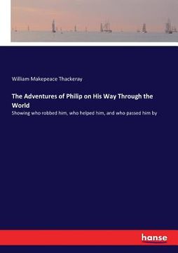 portada The Adventures of Philip on His Way Through the World: Showing who robbed him, who helped him, and who passed him by (en Inglés)