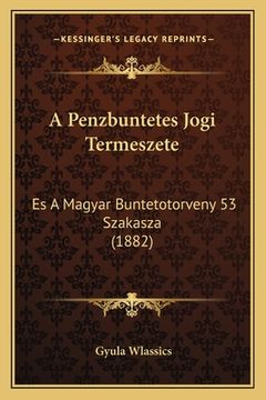 portada A Penzbuntetes Jogi Termeszete: Es A Magyar Buntetotorveny 53 Szakasza (1882) (in Húngaro)