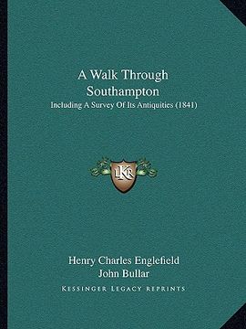 portada a walk through southampton: including a survey of its antiquities (1841) (en Inglés)
