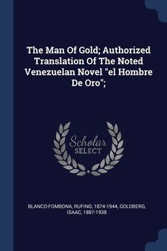 portada The Man Of Gold; Authorized Translation Of The Noted Venezuelan Novel "el Hombre De Oro"; (en Inglés)