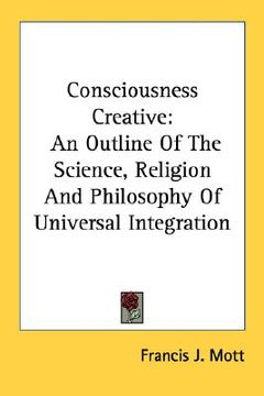 portada consciousness creative: an outline of the science, religion and philosophy of universal integration (in English)