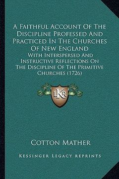 portada a   faithful account of the discipline professed and practiced in the churches of new england: with interspersed and instructive reflections on the di