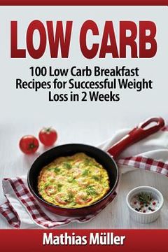 portada Low Carb Recipes: 100 Low Carb Breakfast Recipes for Successful Weight Loss in 2 Weeks (en Inglés)