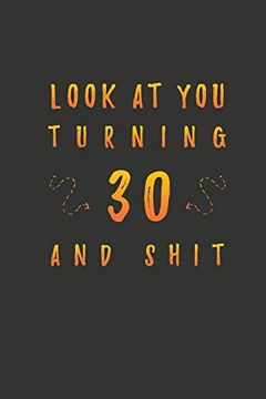 portada Look at you Turning 30 and Shit: 30 Years old Gifts. 30Th Birthday Funny Gift for men and Women. Fun, Practical and Classy Alternative to a Card. (en Inglés)
