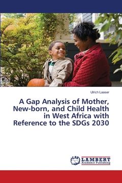 portada A Gap Analysis of Mother, New-born, and Child Health in West Africa with Reference to the SDGs 2030 (en Inglés)