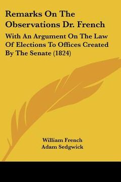 portada remarks on the observations dr. french: with an argument on the law of elections to offices created by the senate (1824)