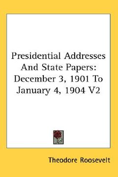 portada presidential addresses and state papers: december 3, 1901 to january 4, 1904 v2 (in English)