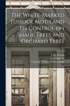 portada The White-marked Tussock Moth and Its Control on Shade Trees and Orchard Trees [microform] (en Inglés)
