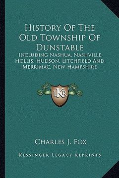 portada history of the old township of dunstable: including nashua, nashville, hollis, hudson, litchfield and merrimac, new hampshire