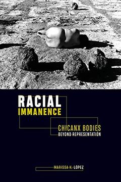 portada Racial Immanence: Chicanx Bodies Beyond Representation (in English)