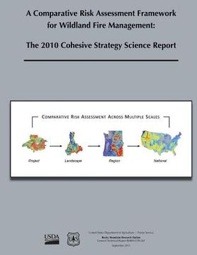 portada A Comparative Risk Assessment Framework for Wildland Fire Management: The 2010 Cohesive Strategy Science Report (en Inglés)