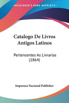 portada Catalogo De Livros Antigos Latinos: Pertencentes As Livrarias (1864)