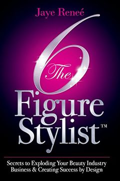 portada The 6 Figure Stylist-Secrets to Exploding Your Beauty Industry Business & Creating Success by Design