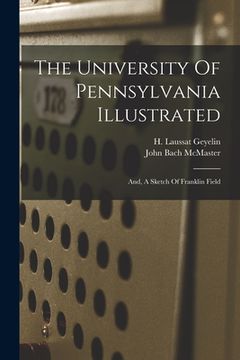 portada The University Of Pennsylvania Illustrated: And, A Sketch Of Franklin Field (en Inglés)