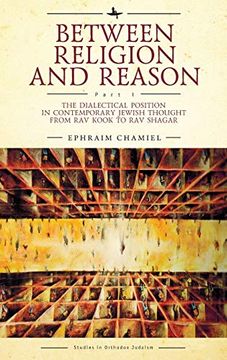 portada Between Religion and Reason: The Dialectical Position in Contemporary Jewish Thought From rav Kook to rav Shagar, Part i (Studies in Orthodox Judaism) (en Inglés)