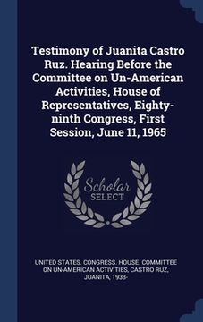 portada Testimony of Juanita Castro Ruz. Hearing Before the Committee on Un-American Activities, House of Representatives, Eighty-ninth Congress, First Sessio