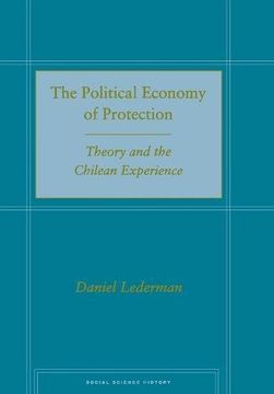 portada The Political Economy of Protection: Theory and the Chilean Experience (Social Science History) (en Inglés)