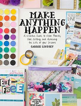 portada Make Anything Happen: A Creative Guide To Vision Boards, Goal Setting, And Achieving The Life Of Your Dreams (en Inglés)