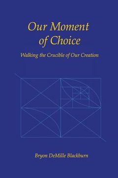 portada Our Moment of Choice: Walking the Crucible of Our Creation